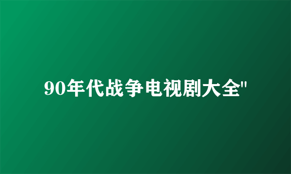 90年代战争电视剧大全