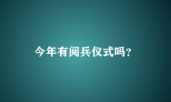 今年有阅兵仪式吗？