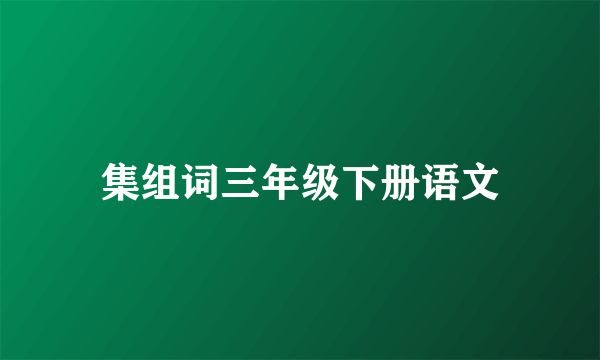 集组词三年级下册语文