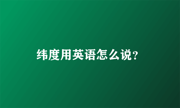 纬度用英语怎么说？