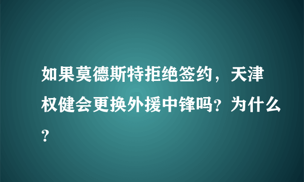 如果莫德斯特拒绝签约，天津权健会更换外援中锋吗？为什么？