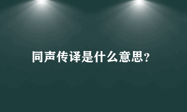 同声传译是什么意思？