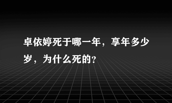 卓依婷死于哪一年，享年多少岁，为什么死的？