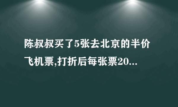 陈叔叔买了5张去北京的半价飞机票,打折后每张票200元,陈叔叔一共花了多少钱？