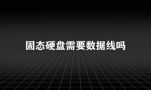 固态硬盘需要数据线吗