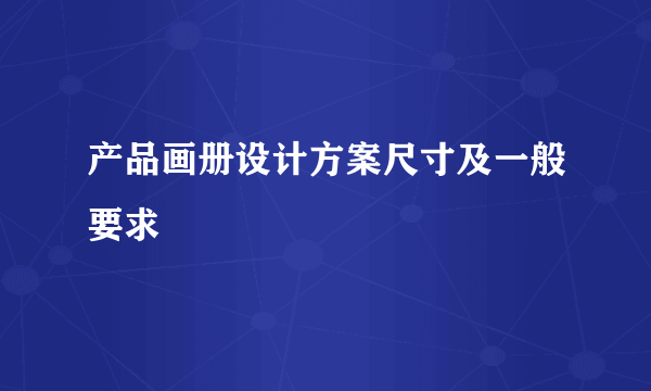 产品画册设计方案尺寸及一般要求