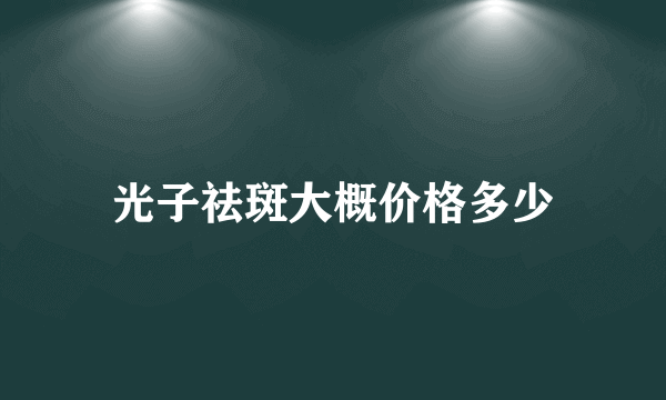 光子祛斑大概价格多少