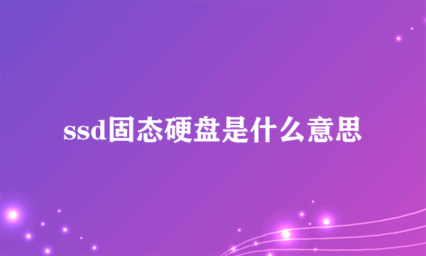 ssd固态硬盘是什么意思