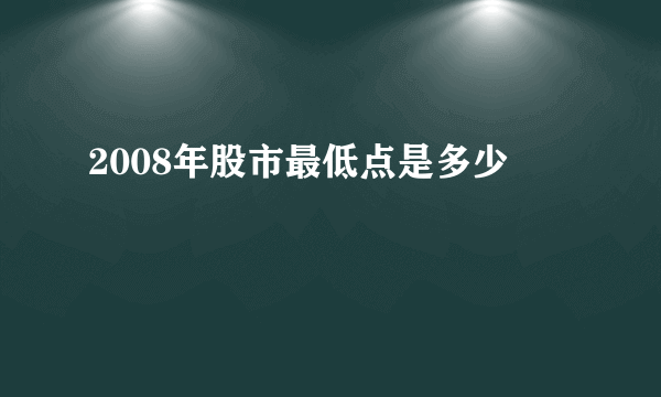 2008年股市最低点是多少