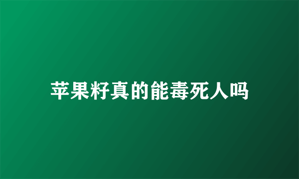 苹果籽真的能毒死人吗