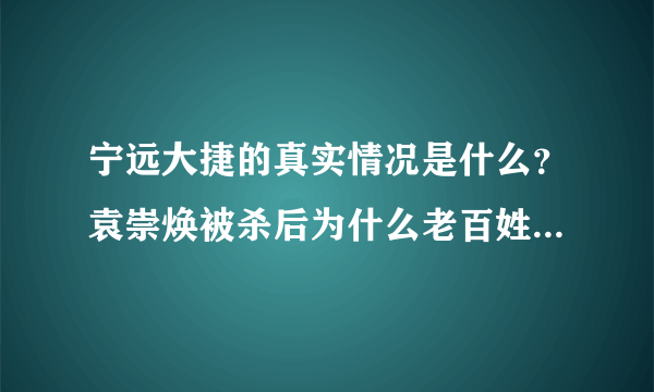 宁远大捷的真实情况是什么？袁崇焕被杀后为什么老百姓争相食其肉呢？