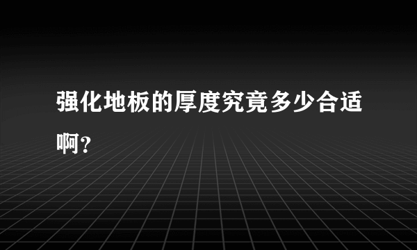 强化地板的厚度究竟多少合适啊？