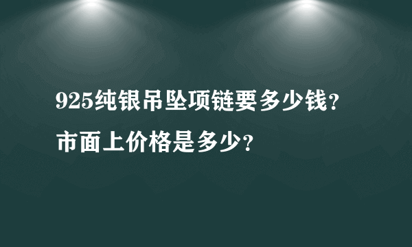 925纯银吊坠项链要多少钱？市面上价格是多少？