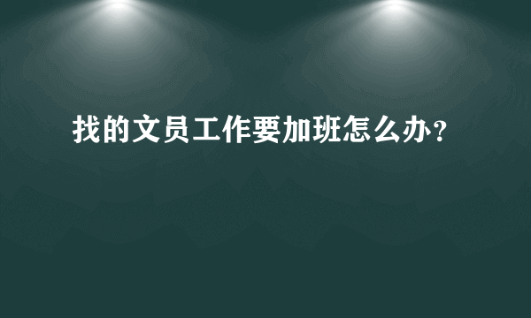 找的文员工作要加班怎么办？