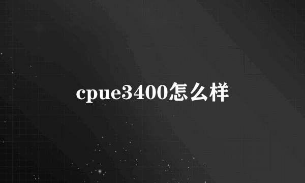 cpue3400怎么样