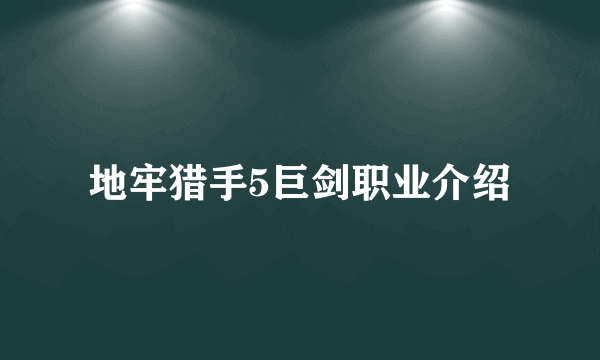 地牢猎手5巨剑职业介绍