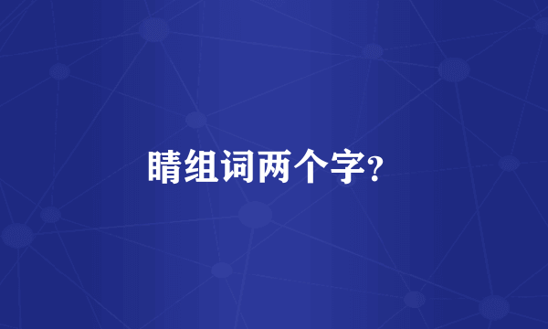 睛组词两个字？