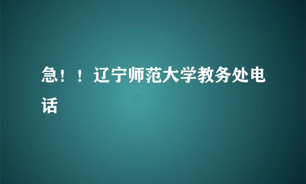 急！！辽宁师范大学教务处电话