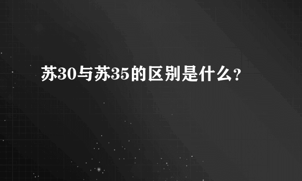 苏30与苏35的区别是什么？