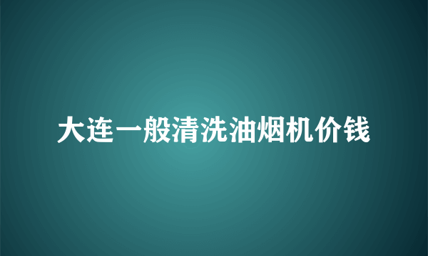 大连一般清洗油烟机价钱