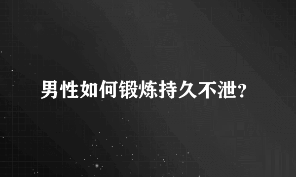 男性如何锻炼持久不泄？