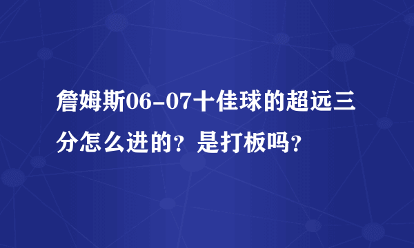 詹姆斯06-07十佳球的超远三分怎么进的？是打板吗？