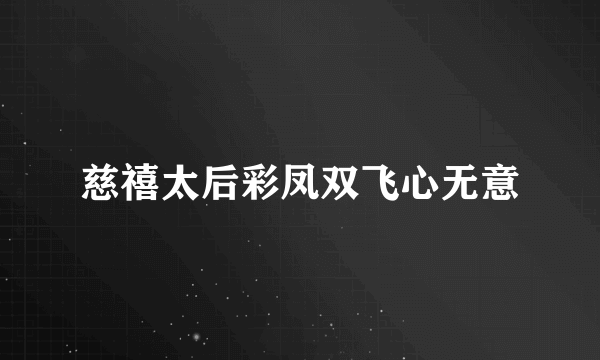 慈禧太后彩凤双飞心无意