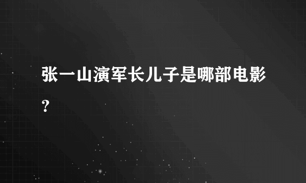 张一山演军长儿子是哪部电影？