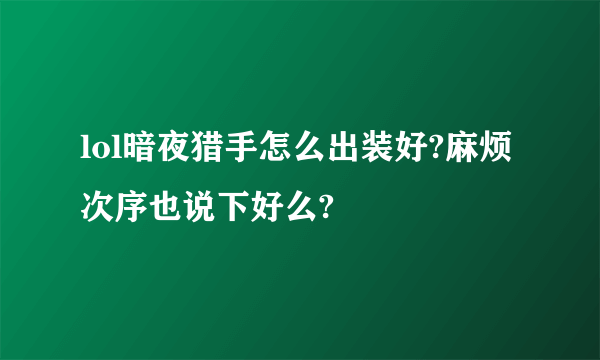 lol暗夜猎手怎么出装好?麻烦次序也说下好么?