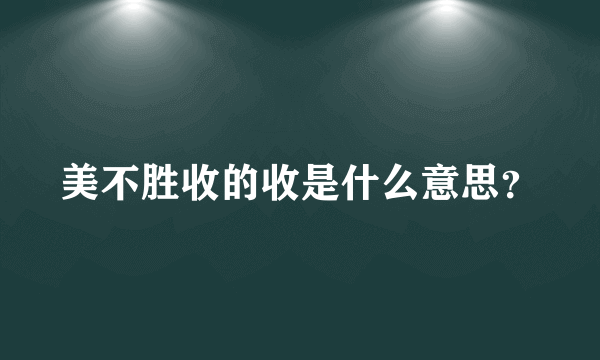 美不胜收的收是什么意思？