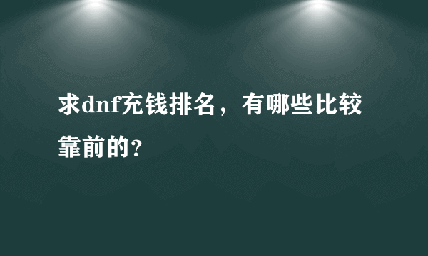 求dnf充钱排名，有哪些比较靠前的？