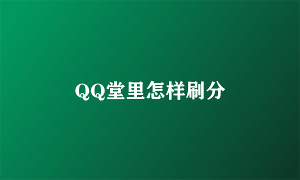 QQ堂里怎样刷分