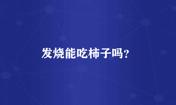 发烧能吃柿子吗？