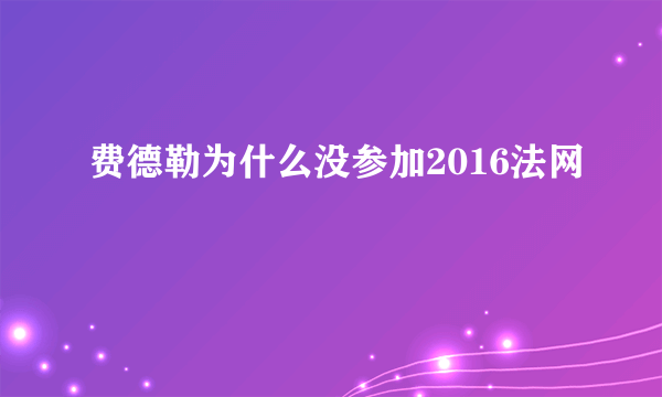 费德勒为什么没参加2016法网