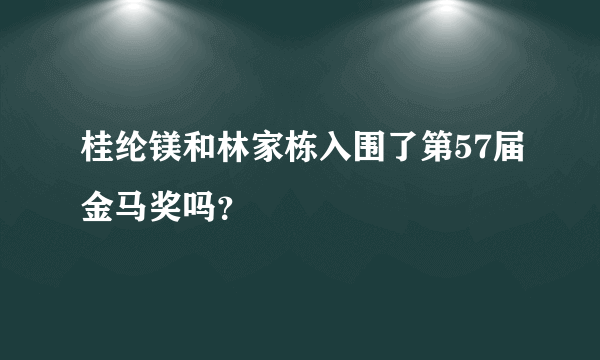 桂纶镁和林家栋入围了第57届金马奖吗？