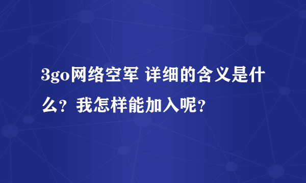 3go网络空军 详细的含义是什么？我怎样能加入呢？