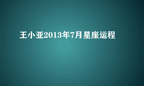 王小亚2013年7月星座运程