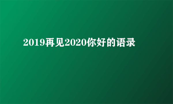 2019再见2020你好的语录