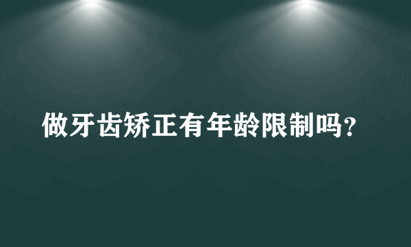 做牙齿矫正有年龄限制吗？