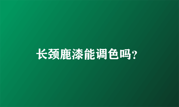 长颈鹿漆能调色吗？