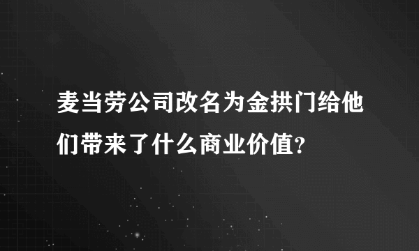 麦当劳公司改名为金拱门给他们带来了什么商业价值？