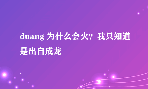 duang 为什么会火？我只知道是出自成龙