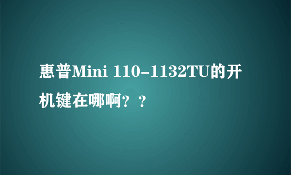 惠普Mini 110-1132TU的开机键在哪啊？？