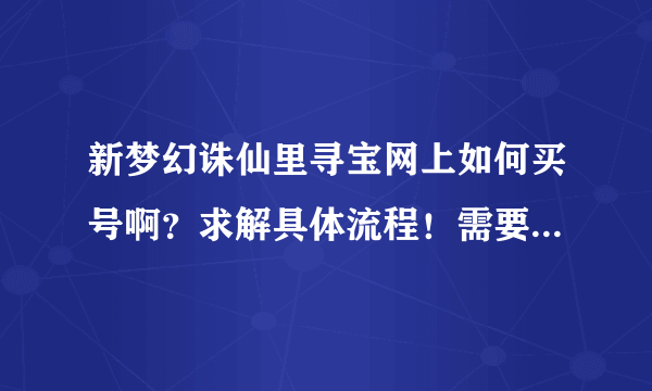 新梦幻诛仙里寻宝网上如何买号啊？求解具体流程！需要注意些什么？