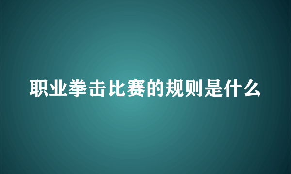 职业拳击比赛的规则是什么