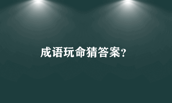 成语玩命猜答案？