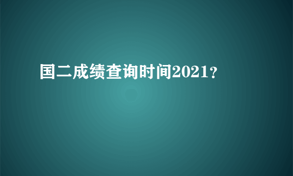 国二成绩查询时间2021？