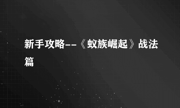 新手攻略--《蚁族崛起》战法篇