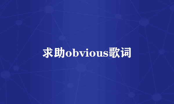 求助obvious歌词