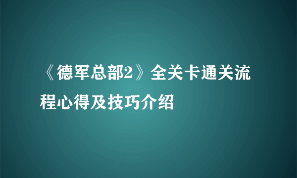 《德军总部2》全关卡通关流程心得及技巧介绍